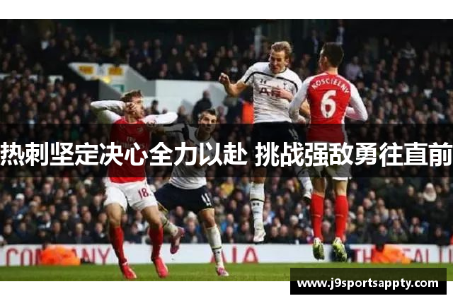 热刺坚定决心全力以赴 挑战强敌勇往直前