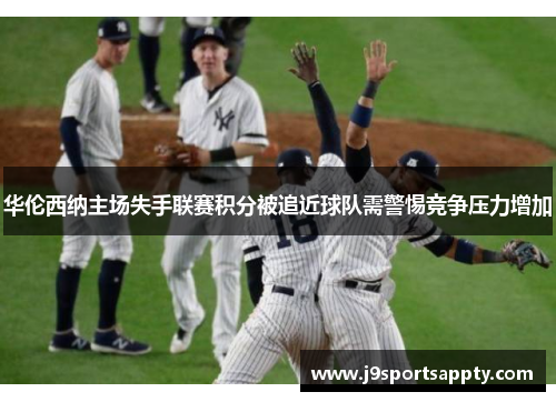 华伦西纳主场失手联赛积分被追近球队需警惕竞争压力增加