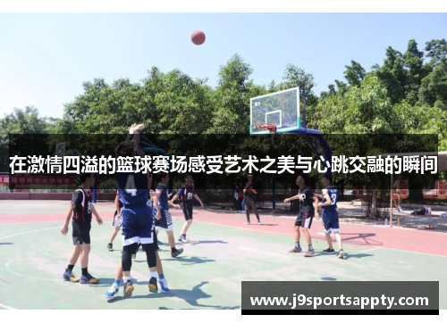 在激情四溢的篮球赛场感受艺术之美与心跳交融的瞬间