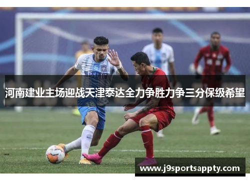 河南建业主场迎战天津泰达全力争胜力争三分保级希望