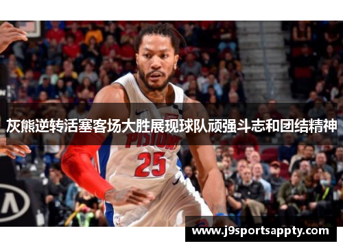灰熊逆转活塞客场大胜展现球队顽强斗志和团结精神