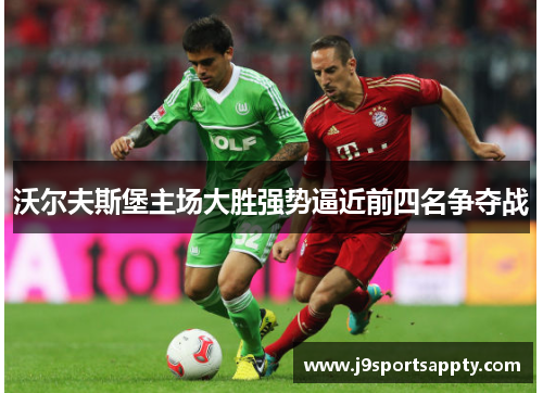 沃尔夫斯堡主场大胜强势逼近前四名争夺战