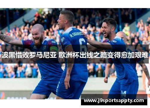 波黑惜败罗马尼亚 欧洲杯出线之路变得愈加艰难