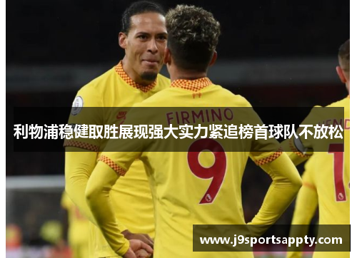 利物浦稳健取胜展现强大实力紧追榜首球队不放松