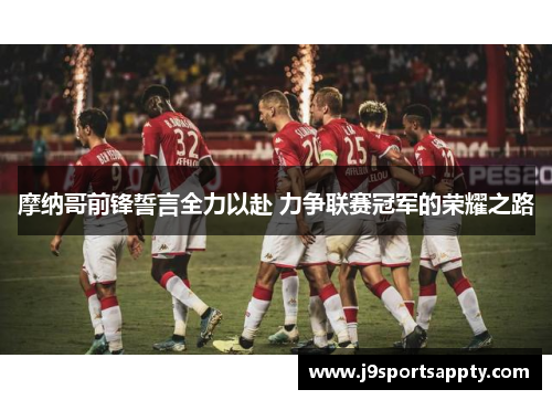 摩纳哥前锋誓言全力以赴 力争联赛冠军的荣耀之路