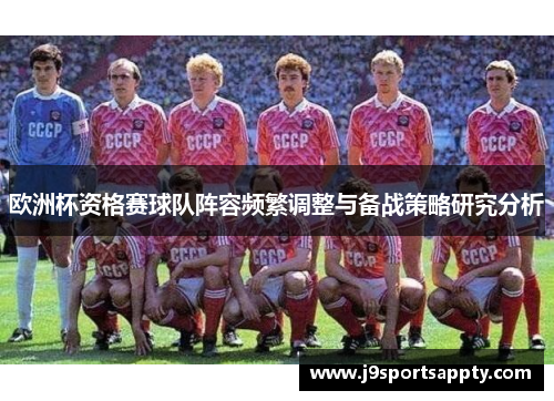欧洲杯资格赛球队阵容频繁调整与备战策略研究分析