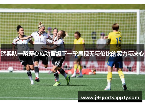 瑞典队一箭穿心成功晋级下一轮展现无与伦比的实力与决心