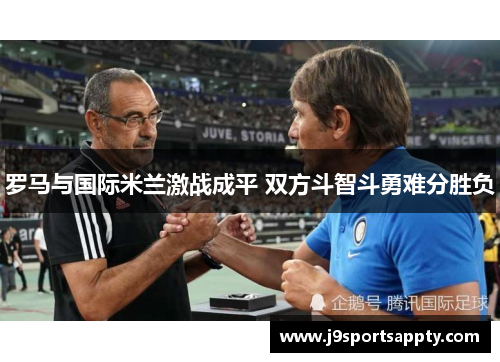 罗马与国际米兰激战成平 双方斗智斗勇难分胜负