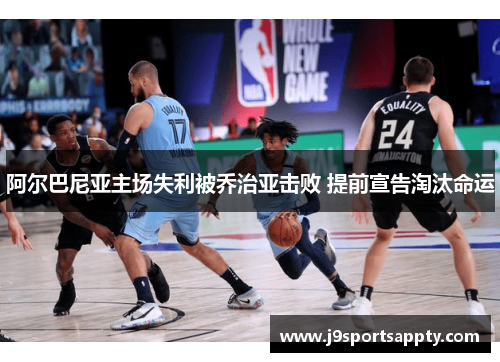 阿尔巴尼亚主场失利被乔治亚击败 提前宣告淘汰命运