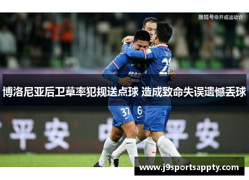 博洛尼亚后卫草率犯规送点球 造成致命失误遗憾丢球