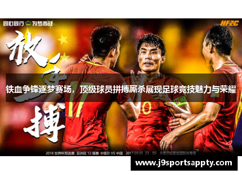 铁血争锋逐梦赛场，顶级球员拼搏厮杀展现足球竞技魅力与荣耀