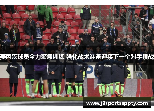 美因茨球员全力聚焦训练 强化战术准备迎接下一个对手挑战