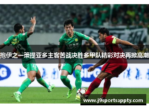 抱伊之一策提亚多主客苦战决胜多甲队精彩对决再掀高潮
